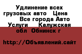 Удлинение всех грузовых авто › Цена ­ 20 000 - Все города Авто » Услуги   . Калужская обл.,Обнинск г.